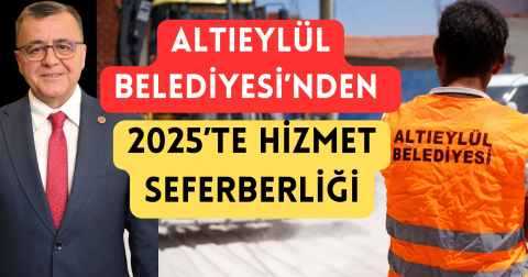 ALTIEYLÜL BELEDİYESİ’NDEN 2025’TE HİZMET SEFERBERLİĞİ